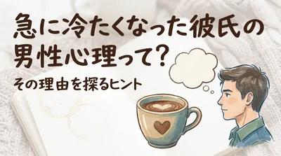 急に冷たくなった彼氏の男性心理って？