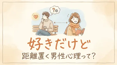 好きだけど距離置く男性心理って？